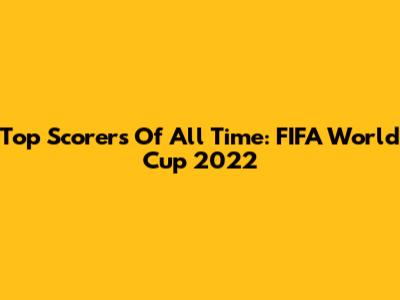 Top Scorers Of All Time: FIFA World Cup 2022