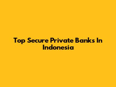 Top Secure Private Banks In Indonesia