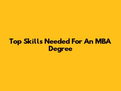 Top Skills Needed For An MBA Degree