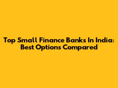 Top Small Finance Banks In India: Best Options Compared
