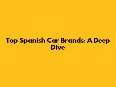 Top Spanish Car Brands: A Deep Dive