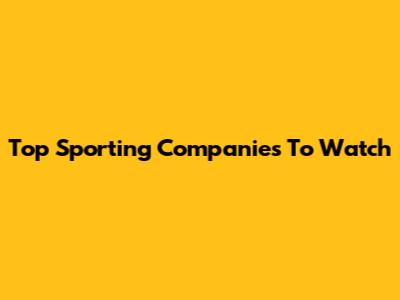Top Sporting Companies To Watch