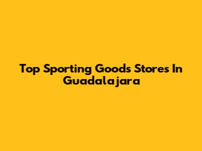 Top Sporting Goods Stores In Guadalajara