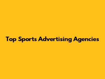 Top Sports Advertising Agencies