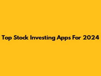 Top Stock Investing Apps For 2024