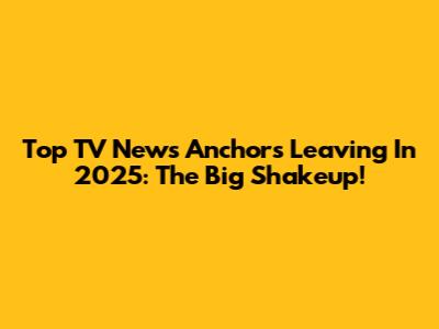 Top TV News Anchors Leaving In 2025: The Big Shakeup!