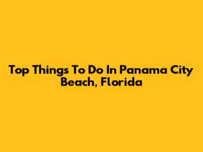 Top Things To Do In Panama City Beach, Florida