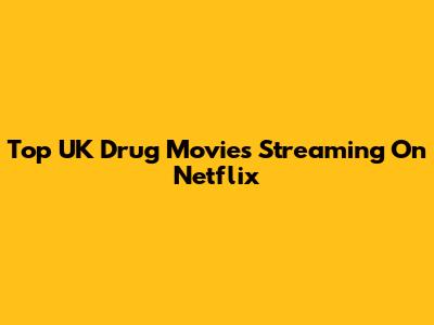 Top UK Drug Movies Streaming On Netflix