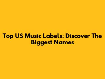 Top US Music Labels: Discover The Biggest Names