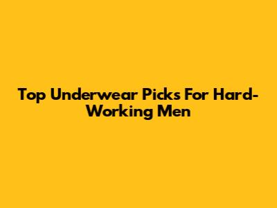Top Underwear Picks For Hard-Working Men