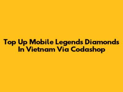Top Up Mobile Legends Diamonds In Vietnam Via Codashop