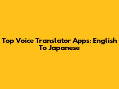 Top Voice Translator Apps: English To Japanese