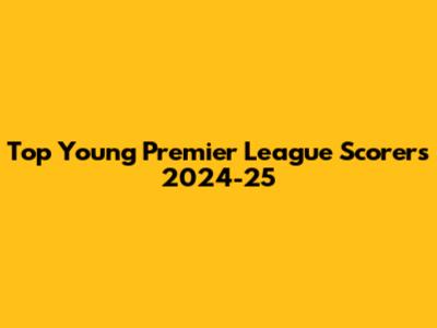 Top Young Premier League Scorers 2024-25
