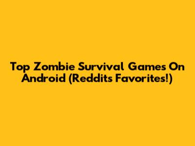 Top Zombie Survival Games On Android (Reddit's Favorites!)