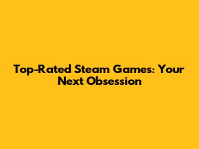 Top-Rated Steam Games: Your Next Obsession
