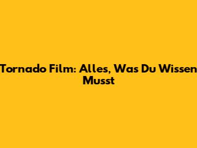 Tornado Film: Alles, Was Du Wissen Musst