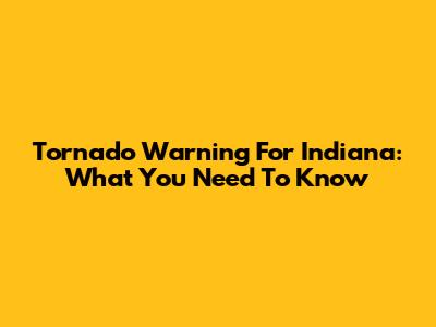 Tornado Warning For Indiana: What You Need To Know