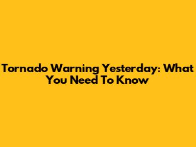 Tornado Warning Yesterday: What You Need To Know
