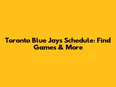 Toronto Blue Jays Schedule: Find Games & More