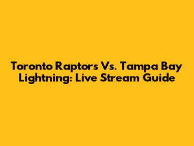 Toronto Raptors Vs. Tampa Bay Lightning: Live Stream Guide