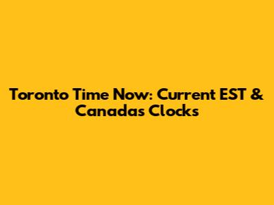Toronto Time Now: Current EST & Canada's Clocks