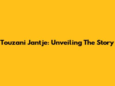 Touzani Jantje: Unveiling The Story