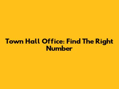 Town Hall Office: Find The Right Number