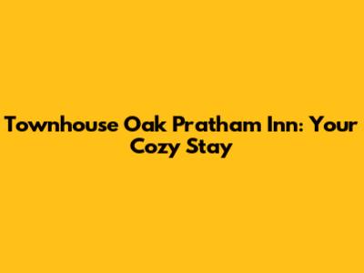 Townhouse Oak Pratham Inn: Your Cozy Stay