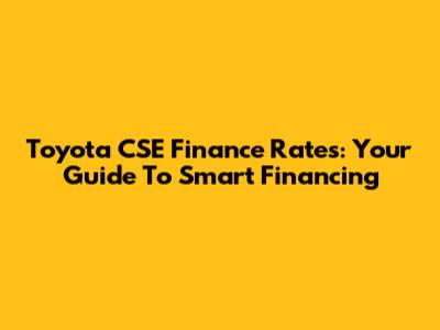 Toyota CSE Finance Rates: Your Guide To Smart Financing
