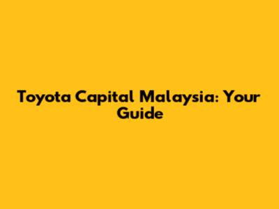 Toyota Capital Malaysia: Your Guide