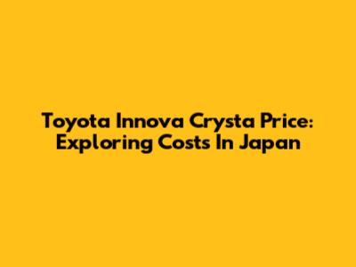 Toyota Innova Crysta Price: Exploring Costs In Japan