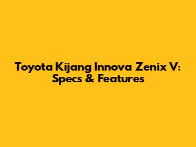 Toyota Kijang Innova Zenix V: Specs & Features