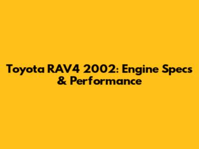 Toyota RAV4 2002: Engine Specs & Performance