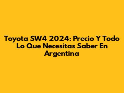 Toyota SW4 2024: Precio Y Todo Lo Que Necesitas Saber En Argentina