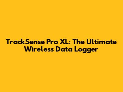 TrackSense Pro XL: The Ultimate Wireless Data Logger