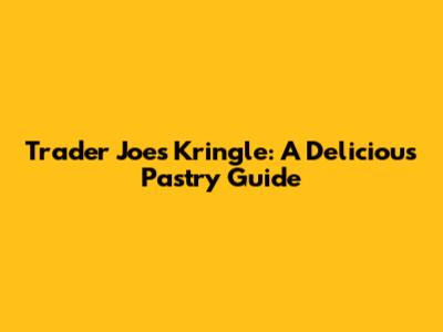 Trader Joe's Kringle: A Delicious Pastry Guide