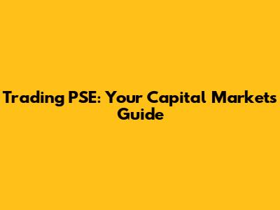 Trading PSE: Your Capital Markets Guide