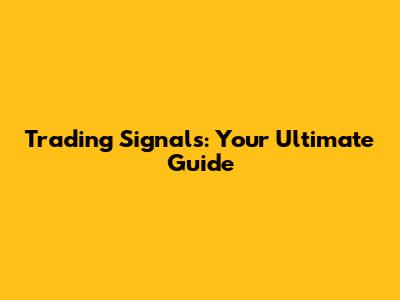 Trading Signals: Your Ultimate Guide