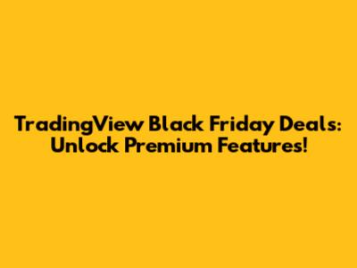 TradingView Black Friday Deals: Unlock Premium Features!