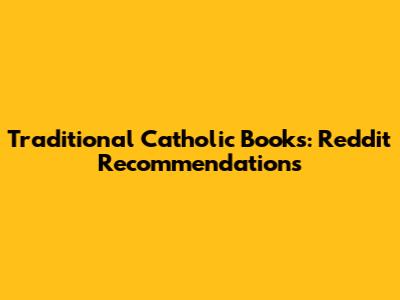 Traditional Catholic Books: Reddit Recommendations