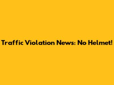 Traffic Violation News: No Helmet!