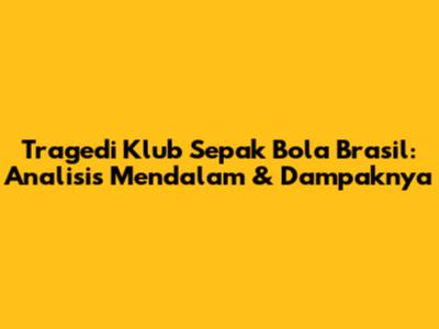 Tragedi Klub Sepak Bola Brasil: Analisis Mendalam & Dampaknya