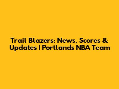 Trail Blazers: News, Scores & Updates | Portland's NBA Team