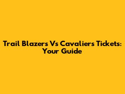 Trail Blazers Vs Cavaliers Tickets: Your Guide