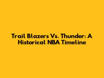Trail Blazers Vs. Thunder: A Historical NBA Timeline