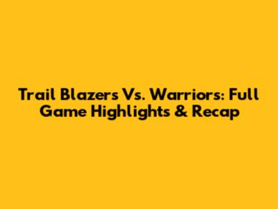 Trail Blazers Vs. Warriors: Full Game Highlights & Recap