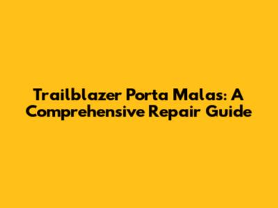 Trailblazer Porta Malas: A Comprehensive Repair Guide