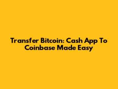 Transfer Bitcoin: Cash App To Coinbase Made Easy