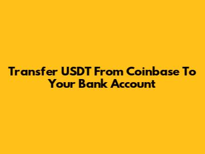 Transfer USDT From Coinbase To Your Bank Account