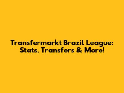 Transfermarkt Brazil League: Stats, Transfers & More!